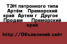 ТЭН патронного типа Артём - Приморский край, Артем г. Другое » Продам   . Приморский край